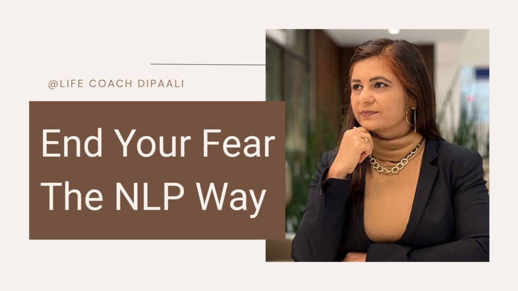 End your fear the NLP way, Fast phobia cure by Life coach dipaali